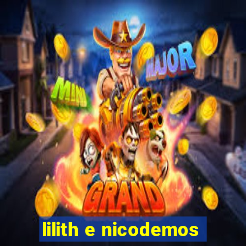 lilith e nicodemos